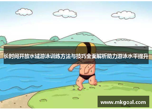 长时间开放水域游泳训练方法与技巧全面解析助力游泳水平提升