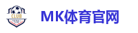 MK体育 (mksports)官方网站-精彩体育赛事尽在MK SPORTS